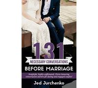 131 Necessary Conversations Before Marriage: Insightful, highly-caffeinated, Christ-honoring conversation starters for dating and engaged couples! (Creative Conversation Starters)