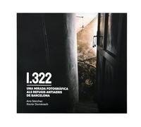 1322: Una Mirada Fotografica Als Refugis Antiaeris De Barcelona: Una mirada fotogràfica als refugis antiaeris de Barcelona (Darrere la Càmera)