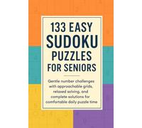 133 Easy Sudoku Puzzles for Seniors: Gentle number challenges with approachable grids, relaxed solving, and complete solutions for comfortable daily puzzle time