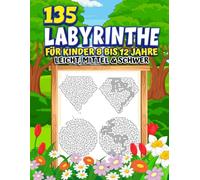 135 Labyrinthe mit Lösungen für Kinder - 8 bis 12 Jahre - leicht, mittel & schwer