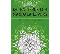 136 Patterns For Mandala Lovers: An Adult Mandalas Coloring Book for Deep Calm, Anxiety-Relief And Mindfulness