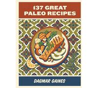 137 Great Paleo Recipes: The Paleo Cookbook That Gets You Cooking