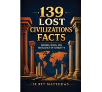 139 Lost Civilizations Facts - Empires, Ruins, and the Legacy of Antiquity