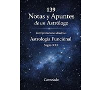 139 Notas y Apuntes de un Astrólogo Interpretaciones desde la Astrología Funcional Siglo XXI (Colección de obras de Carneado)