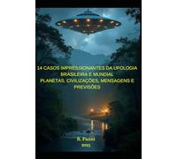 14 CASOS IMPRESSIONANTES DA UFOLOGIA BRASILEIRA E MUNDIAL: PLANETAS, CIVILIZAÇÕES, MENSAGENS E PREVISÕES