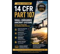 14 CFR Part 107 (2026 Edition): Small Unmanned Aircraft Systems - Official FAA Regulations for Commercial Drone Operations