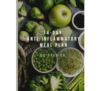 14-Day Anti-Inflammatory Meal Plan: A Solo-Cook Guide to Calming Inflammation with Real Food - 28 Recipes, Two Weekly Grocery Lists & Smart Leftovers Built In