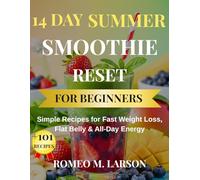14-DAY SUMMER SMOOTHIE RESET FOR BEGINNERS: Simple Recipes for Fast Weight Loss, Flat Belly & All-Day Energy