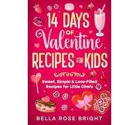 14 Days of Valentine Recipes for Kids: Sweet, Simple & Love-Filled Recipes for Little Chefs (Bellas Little Kitchen)
