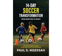 14-Days Soccer Transformation: From Rejected to Ready: Helping Young Players Turn Rejection Into Readiness