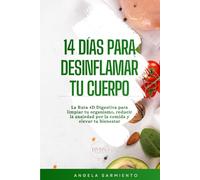 14 DÍAS PARA DESINFLAMAR TU CUERPO: La ruta 4D Digestiva para limpiar tu organismo, reducir la ansiedad por la comida y elevar tu bienestar