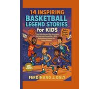 14 Inspiring Basketball Legend Stories for Kids: Real-Life Heroes Who Overcame the Odds and Scored Big with Motivational Lessons for Young Athletes