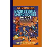 14 Inspiring Basketball Legend Stories for Kids: Real-Life Heroes Who Overcame the Odds and Scored Big With Motivational Lessons for Young Athletes
