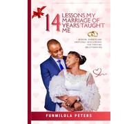 14 Lessons My Marriage of 14 Years Taught Me: Wisdom, Growth and Emotional Intelligence for Thriving Relationships