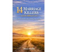 14 Marriage Killers and the Biblical Cure: A Christ Centered Guide to Healing What Hurts Most