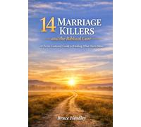 14 Marriage Killers and the Biblical Cure: A Christ Centered Guide to Healing What Hurts Most