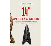 14 segundos, del sílex al silicio: Una historia del Homo sapiens vista desde los últimos 14 segundos del calendario cósmico