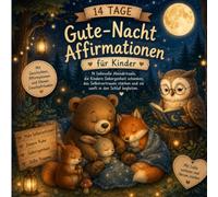 14 Tage Gute-Nacht-Affirmationen für Kinder: 14 liebevolle Abendrituale, die Kindern Geborgenheit schenken, das Selbstvertrauen stärken und sie sanft in den Schlaf begleiten.
