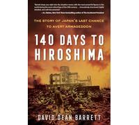 140 Days to Hiroshima: The Story of Japan's Last Chance to Avert Armageddon
