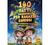 140 FATTI INCREDIBILI PER RAGAZZI CURIOSI: FATTI REALI E SCOPERTE SORPRENDENTI PER GIOVANI MENTI