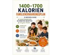 1400-1700 Kalorien Familien-Ernährungsplan: 8-Wochen-Guide mit budgetfreundlichen 30-Minuten-Rezepten für die ganze Familie | Gesünder essen, Gewicht halten & Kinder für Gemüse begeistern