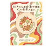 141 Seasonal Christmas Cookie Recipes: The Christmas Cookie Cookbook: Homemade and Delicious