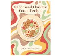 141 Seasonal Christmas Cookie Recipes: The Christmas Cookie Cookbook: Homemade and Delicious