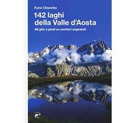 142 laghi della Valle d'Aosta. 48 gite a piedi su sentieri segnalati (Tracce)