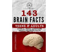 143 Brain Facts for Teens & Adults with 141 Trivia Questions about the Brain Facts: Facts about the Brain Anatomy & its Functions, Neurosciences, Neuroplasticity & Neural Networks, Debunking Old Myth