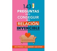 143 preguntas para conseguir una relación invencible: Un libro para parejas que transformará vuestra relación. Terapia de pareja a través de preguntas. Fortalece tu relación. Preguntas para parejas