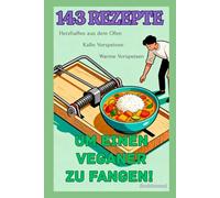 143 Rezepte um einen Veganer zu fangen!