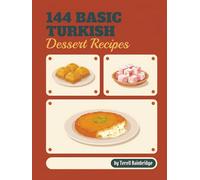 144 Basic Turkish Dessert Recipes: A Turkish Dessert Cookbook: Tried and Tasty