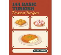 144 Basic Turkish Dessert Recipes: A Turkish Dessert Cookbook: Tried and Tasty