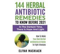 144 HERBAL ANTIBIOTIC REMEDIES TO KNOW BEFORE 2031: HOW TO MAKE YOUR OWN HERBAL ANTIBIOTICS AT HOME TO FIGHT ILLNESSES