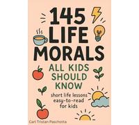 145 Life Morals All Kids Should Know: Short Life Lessons Easy-To-Read for Kids