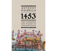 1453: The Conquest and Tragedy of Constantinople