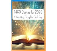 1460 Quotes for 2025: 4 Inspiring Thoughts Each Day: Famous Words to Inspire Growth, Positivity, and Success