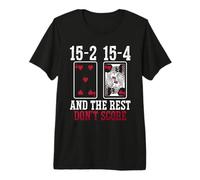 15-2 15-4 and The Rest Don't Score Loves Juego de Cartas Cribbage Camiseta Premium