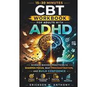 15-30 Minutes CBT Workbook for Adults with ADHD: Science-Backed Practices to Sharpen Focus, Beat Procrastination, and Build Confidence