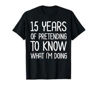 15 años fingiendo Saber lo Que Estoy Haciendo Aniversario de Trabajo Camiseta
