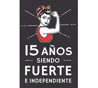 15 Años Siendo Fuerte e Independiente: Regalo de Cumpleaños 15 Años Para Chicas. Cuaderno de Notas, Libreta de Apuntes, Agenda o Diario Personal