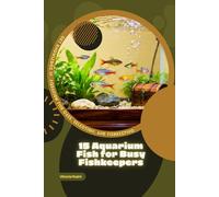 15 Aquarium Fish for Busy Fishkeepers: Get Knowledge in Aquarium Fish Care, Selection, and Fishkeeping
