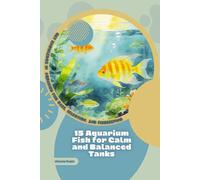 15 Aquarium Fish for Calm and Balanced Tanks: Get Knowledge in Aquarium Fish Care, Selection, and Fishkeeping