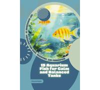 15 Aquarium Fish for Calm and Balanced Tanks: Get Knowledge in Aquarium Fish Care, Selection, and Fishkeeping