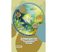 15 Aquarium Fish That Fit Well into Community Setups: Get Knowledge in Aquarium Fish Care, Selection, and Fishkeeping