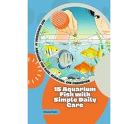 15 Aquarium Fish with Simple Daily Care: Get Knowledge in Aquarium Fish Care, Selection, and Fishkeeping