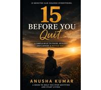 15 Before you quit: The 15 minute rule for taking back your time, Your Choices and Your Life.