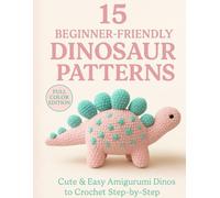 15 Beginner Friendly Dinosaur Patterns: Cute & Easy Amigurumi Dinos to Crochet Step-by-Step