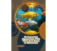 15 Colorful Aquarium Fish That Are Easy to Maintain: Get Knowledge in Aquarium Fish Care, Selection, and Fishkeeping