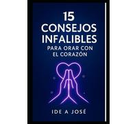 15 CONSEJOS INFALIBLES PARA ORAR CON EL CORAZÓN
